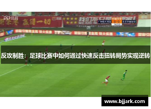 反攻制胜：足球比赛中如何通过快速反击扭转局势实现逆转